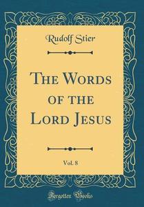 The Words of the Lord Jesus, Vol. 8 (Classic Reprint) di Rudolf Stier edito da Forgotten Books