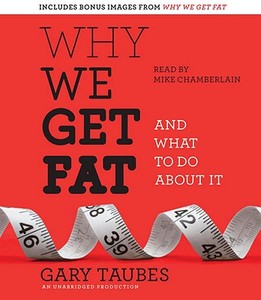 Why We Get Fat: And What to Do about It di Gary Taubes edito da Random House Audio Publishing Group