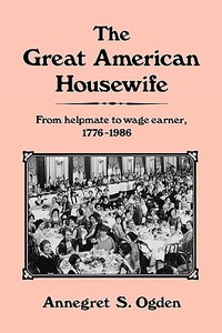 The Great American Housewife di Annegret S. Ogden edito da Greenwood Press