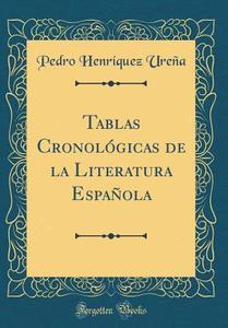 Tablas Cronologicas de la Literatura Espanola (Classic Reprint) di Pedro Henriquez Urena edito da Forgotten Books