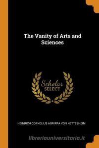 The Vanity Of Arts And Sciences di Heinrich Cornelius Agrip Von Nettesheim edito da Franklin Classics Trade Press