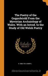 The Poetry Of The Gogynfeirdd From The Myvyrian Archaiology Of Wales. With An Introd. To The Study Of Old Welsh Poetry di E 1866-1914 Anwyl edito da Franklin Classics Trade Press