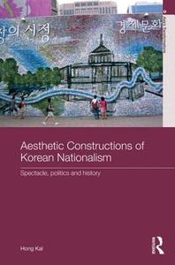 Aesthetic Constructions of Korean Nationalism di Hong (York University Kal edito da Taylor & Francis Ltd