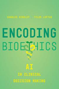 Encoding Bioethics di Charles Binkley, Tyler Loftus edito da University Of California Press