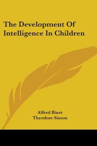 The Development Of Intelligence In Child di ALFRED BINET edito da Kessinger Publishing