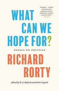 What Can We Hope For?: Essays on Politics di Richard Rorty edito da PRINCETON UNIV PR