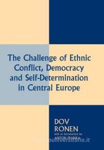 The Challenge of Ethnic Conflict, Democracy and Self-determination in Central Europe di Dov Ronen, Anton Pelinka edito da Taylor & Francis Ltd