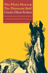 The Pinto Horse and the Phantom Bull di Charles Elliott Perkins edito da UNIV OF NEBRASKA PR