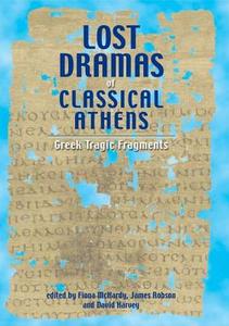 Lost Dramas Of Classical Athens di Fiona McHardy edito da Liverpool University Press