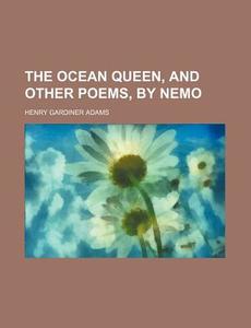 The Ocean Queen, and Other Poems, by Nemo di Henry Gardiner Adams edito da Rarebooksclub.com