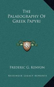 The Palaeography of Greek Papyri di Frederic George Kenyon edito da Kessinger Publishing