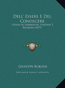 Dell' Essere E del Conoscere: Studii Su Parmenide, Platone E Rosmini (1877) di Giuseppe Buroni edito da Kessinger Publishing