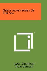 Great Adventures of the Sea di Jane Sherrod, Kurt Singer edito da Literary Licensing, LLC