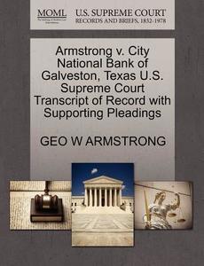Armstrong V. City National Bank Of Galveston, Texas U.s. Supreme Court Transcript Of Record With Supporting Pleadings di Geo W Armstrong edito da Gale Ecco, U.s. Supreme Court Records