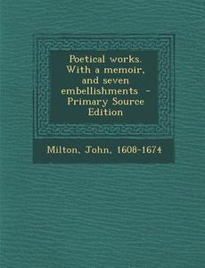 Poetical Works. with a Memoir, and Seven Embellishments di John Milton edito da Nabu Press