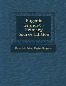 Eugenie Grandet - Primary Source Edition di Honore De Balzac, Eugene Bergeron edito da Nabu Press