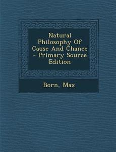 Natural Philosophy of Cause and Chance - Primary Source Edition di Max Born edito da Nabu Press