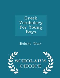 Greek Vocabulary For Young Boys - Scholar's Choice Edition di Robert Weir edito da Scholar's Choice