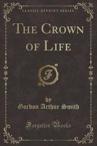CROWN OF LIFE (CLASSIC REPRINT di Gordon Arthur Smith edito da FB&C LTD