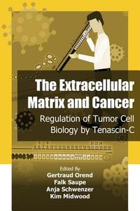 The Extracellular Matrix and Cancer: Regulation of Tumor Cell Biology by Tenasc di Anja Heinke, Gertraud Orend, Falk Saupe edito da Iconcept Press