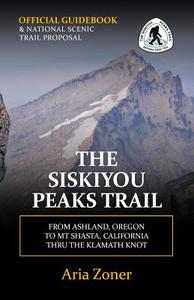The Siskiyou Peaks Trail: From Ashland, or to MT Shasta, CA - Thru the Klamath Knot di Aria Zoner edito da Createspace Independent Publishing Platform