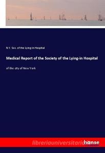 Medical Report of the Society of the Lying-in Hospital di N. Y. Soc. of the Lying-in Hospital edito da hansebooks