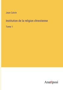 Institution de la religion chrestienne di Jean Calvin edito da Anatiposi Verlag