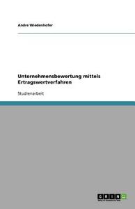 Unternehmensbewertung mittels Ertragswertverfahren di Andre Wiedenhofer edito da GRIN Verlag