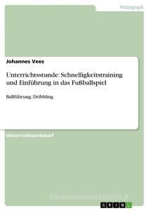 Unterrichtsstunde: Schnelligkeitstraining und Einführung in das Fußballspiel di Johannes Vees edito da GRIN Publishing