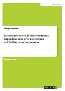 La crisi non esiste. Il mascheramento linguistico della crisi economica nell'italiano contemporaneo di Filippo Boldrini edito da GRIN Publishing