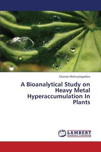 A Bioanalytical Study on Heavy Metal Hyperaccumulation In Plants di Chamari Walliwalagedara edito da LAP Lambert Academic Publishing