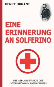 Eine Erinnerung an Solferino: Die Geburtsstunde des Internationalen Roten Kreuzes di Henry Dunant edito da Books on Demand