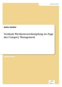 Vertikale Wertkettenverknüpfung im Zuge des Category Management di Heiko Schäfer edito da Diplom.de