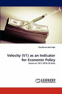 Velocity (V1) as an Indicator for Economic Policy di Harold van den Ingh edito da LAP Lambert Acad. Publ.
