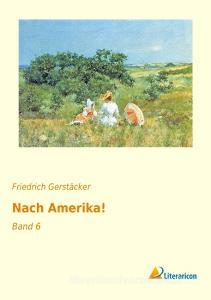 Nach Amerika! di Friedrich Gerstäcker edito da Literaricon Verlag