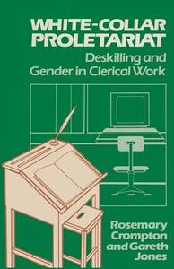 White-collar Proletariat : Deskilling And Gender In Clerical Work di Rosemary Crompton, Gareth Jones edito da Palgrave