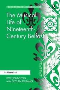The Musical Life Of Nineteenth-century Belfast di Roy Johnston, Declan Plummer edito da Taylor & Francis Ltd