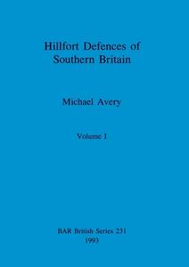 Hillfort Defences of Southern Britain, Volume I di Michael Avery edito da British Archaeological Reports Oxford Ltd