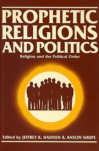 Prophetic Religions and Politics di Jeffrey Hadden edito da Paragon House Publishers