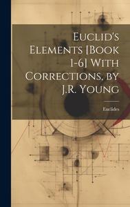 Euclid's Elements [Book 1-6] With Corrections, by J.R. Young di Euclides edito da LEGARE STREET PR