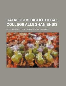 Catalogus Bibliothecae Collegii Alleghan di Allegheny College Library edito da Rarebooksclub.com