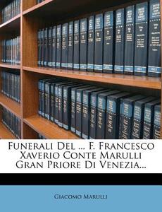 Funerali del ... F. Francesco Xaverio Conte Marulli Gran Priore Di Venezia... di Giacomo Marulli edito da Nabu Press