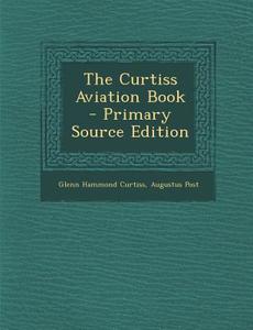 Curtiss Aviation Book di Glenn Hammond Curtiss, Augustus Post edito da Nabu Press