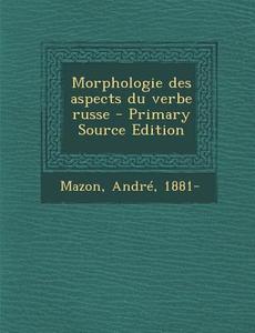 Morphologie Des Aspects Du Verbe Russe di Andre Mazon edito da Nabu Press