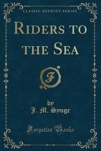 Riders To The Sea (classic Reprint) di J M Synge edito da Forgotten Books
