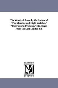 The Words of Jesus. by the Author of the Morning and Night Watches, the Faithful Promiser, Etc. Taken from the Last Lond di John Ross McDuff edito da UNIV OF MICHIGAN PR