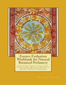 Essence Evaluation Workbook for Natural Botanical Perfumery di Justine M. Crane edito da Createspace
