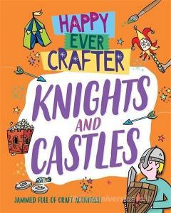 Happy Ever Crafter: Knights and Castles di Annalees Lim edito da Hachette Children's Group
