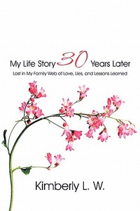 My Life Story 30 Years Later di Kimberly L W edito da America Star Books