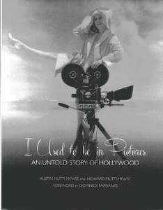 I Used to be in Pictures: An Untold Story of Hollywood di Austin Mutti-Mewse, Howard Mutti-Mewse edito da ACC Art Books
